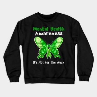 Mental Health Awareness It_s Not For The Weak Crewneck Sweatshirt